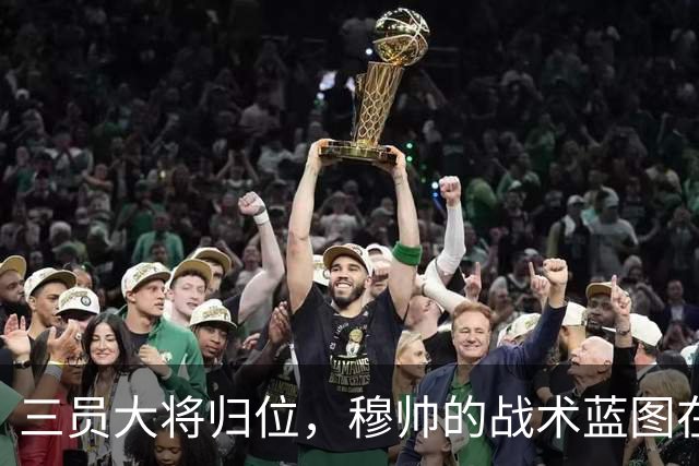 三员大将归位，穆帅的战术蓝图在加速铺开