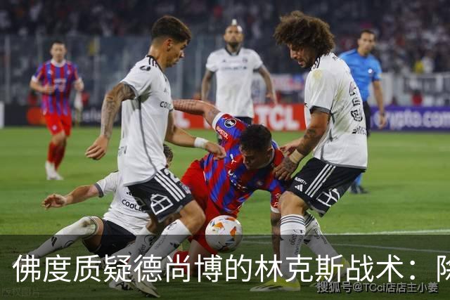 佛度质疑德尚博的林克斯战术：除了蛮力什么都没有