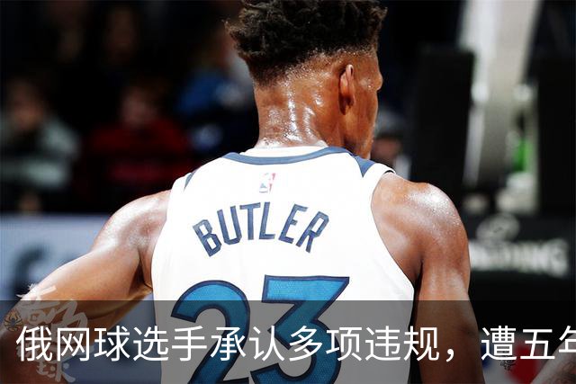 俄网球选手承认多项违规，遭五年重磅禁赛！