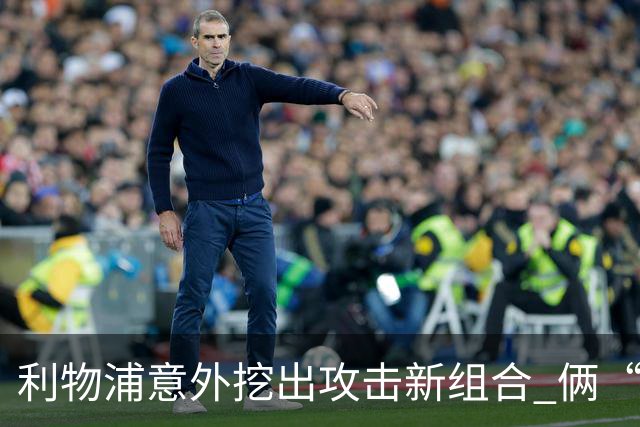 利物浦意外挖出攻击新组合 俩“计划外”球员一战成奇兵