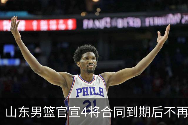 山东男篮官宣4将合同到期后不再续约：感恩相伴 逐梦前行