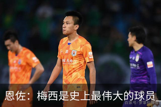 恩佐：梅西是史上最伟大的球员 我们会努力卫冕世界杯