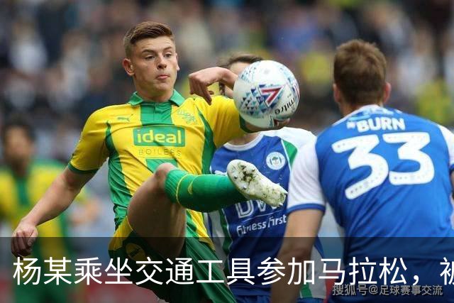 杨某乘坐交通工具参加马拉松，被禁赛三年