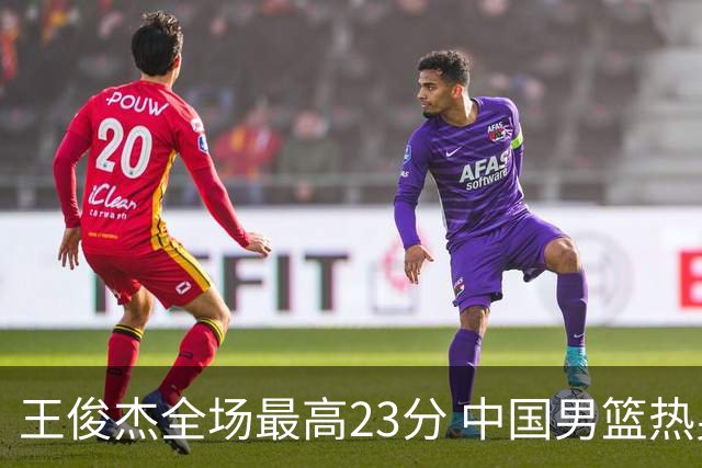 王俊杰全场最高23分 中国男篮热身赛91-81击败澳大利亚