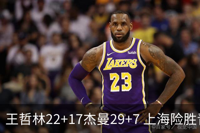 王哲林22+17杰曼29+7 上海险胜青岛斩获6连胜