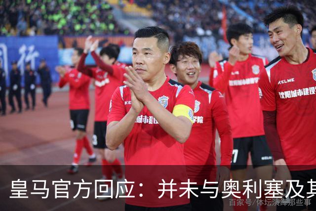 皇马官方回应：并未与奥利塞及其团队有任何接触