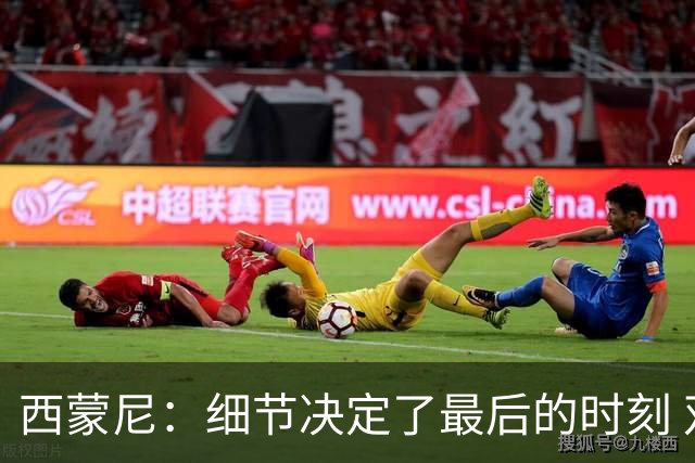 西蒙尼：细节决定了最后的时刻 双方都踢得不舒服