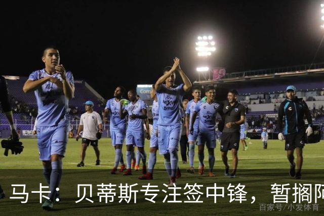 马卡：贝蒂斯专注签中锋，暂搁阿姆拉巴特回归