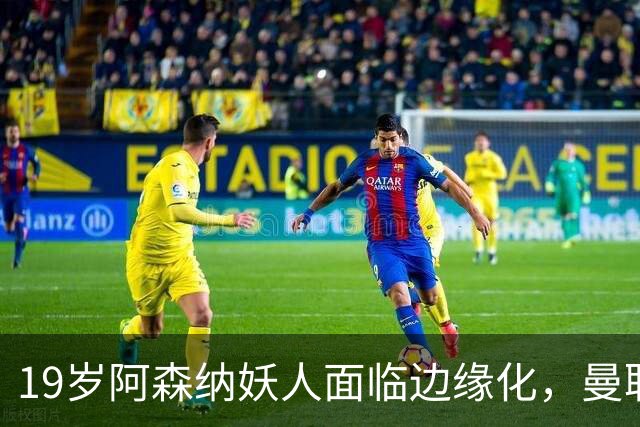 19岁阿森纳妖人面临边缘化，曼联的捡漏时机到了