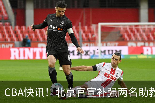 CBA快讯！北京官宣补强两名助教，曾凡博腿伤严重，青岛追逐外援约克