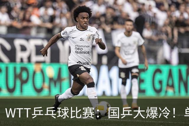 WTT乒乓球比赛：国乒大爆冷！单打3人被淘汰，直板名将2:3一轮游